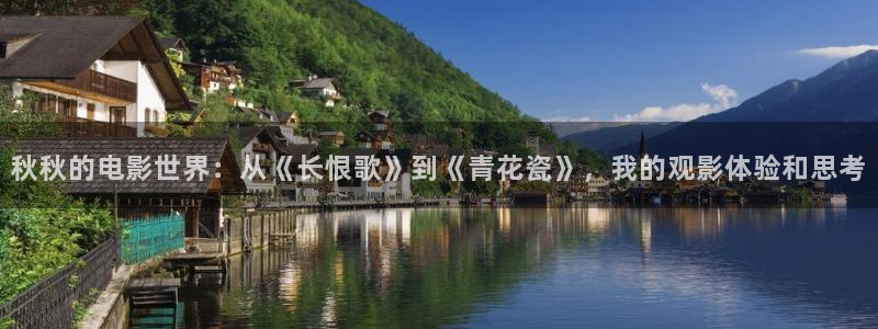 探花 视频：秋秋的电影世界：从《长恨歌》到《青花瓷》，我的观影体验和思考