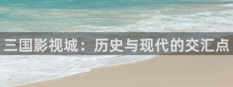 国产探花视频在线：三国影视城：历史与现代的交汇点
