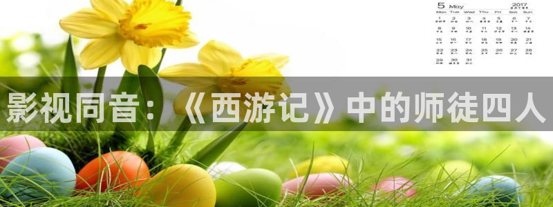 探花系列视频在线：影视同音：《西游记》中的师徒四人